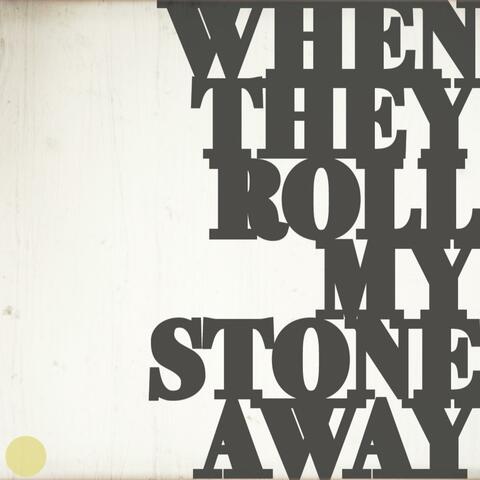 When They Roll My Stone Away