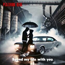 Spend my life with you
