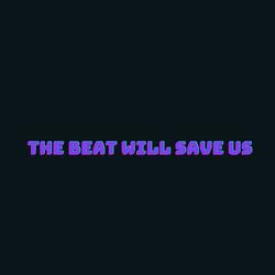 The Beat Will Save Us