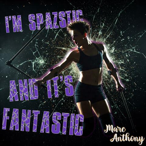 I'm Spazstic and Its Fantastic