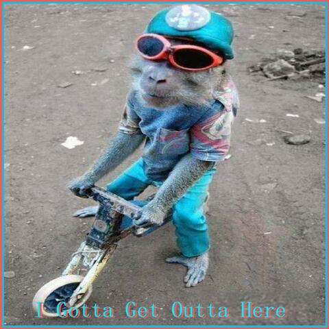 I Gotta Get Outta Here