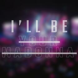 i'll Be Your Madonna