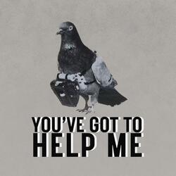 You've Got to Help Me