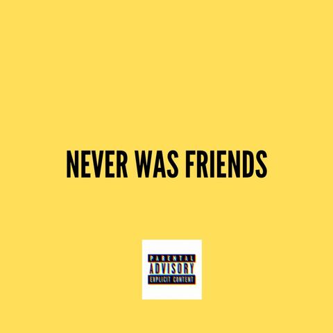 never was friends