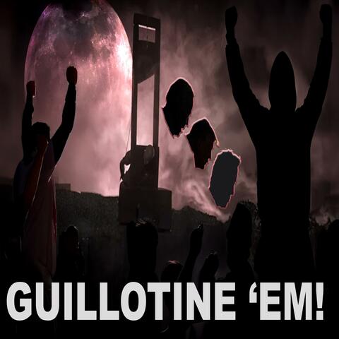 Guillotine 'Em!
