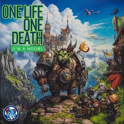 One Life One Death (I'm A Noob)