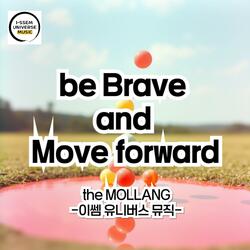 be Brave and Move forward