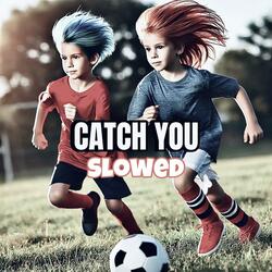 CATCH YOU  (Slowed)