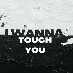 I wanna touch you