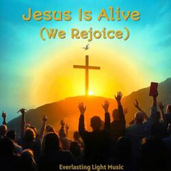 Jesus is Alive (We Rejoice)