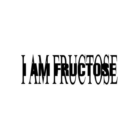 I AM FRUCTOSE