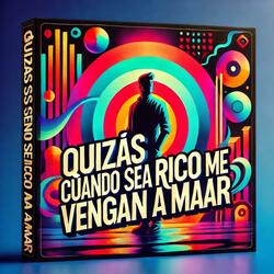 Quizás cuando sea rico me vengan a amar