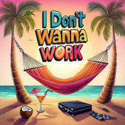 I Don't Wanna Work