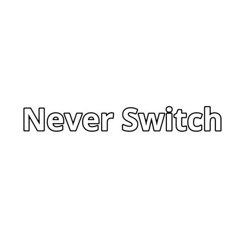 Never Switch