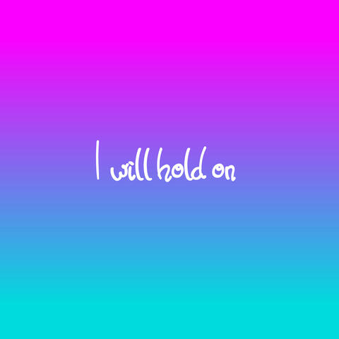 I will hold on