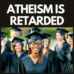 ATHEISM IS RETARDED
