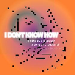 I DON'T KNOW HOW