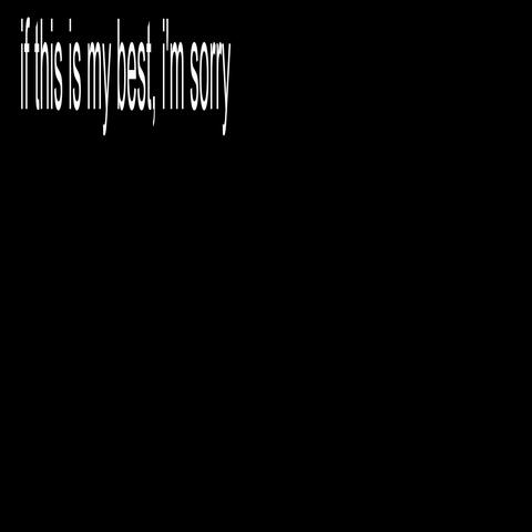 if this is my best, i'm sorry