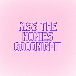 Kiss the Homies Goodnight