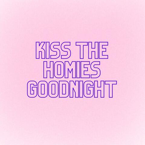 Kiss the Homies Goodnight
