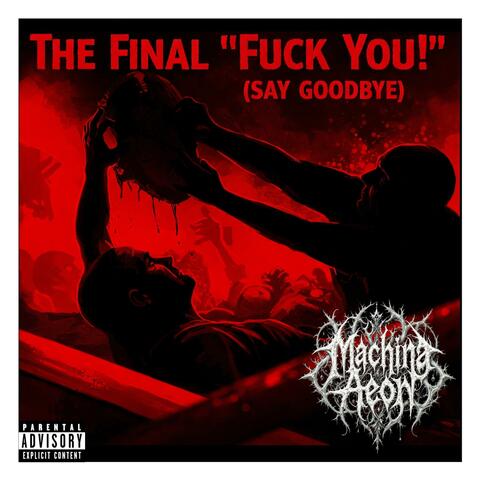 The Final "Fuck You!" (Say Goodbye)