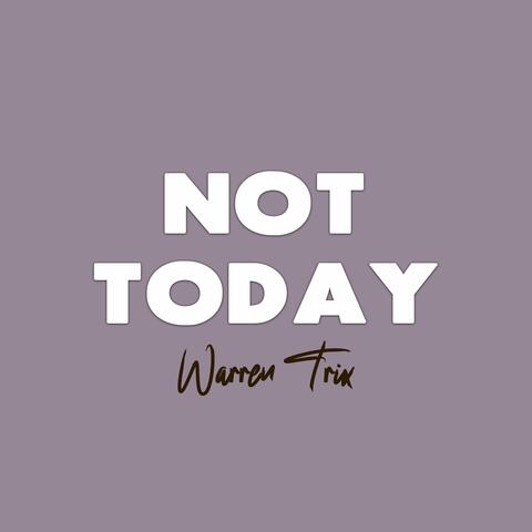 NOT TODAY