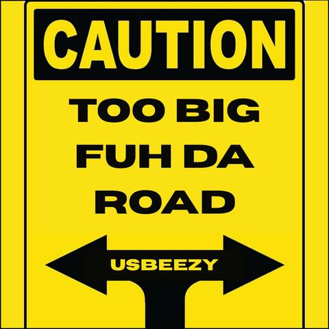 Too Big Fuh Da Road