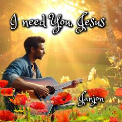 I need you, Jesus