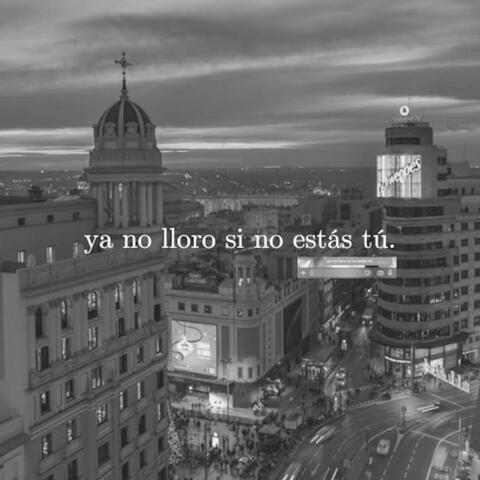 ya no lloro si no estás tú.