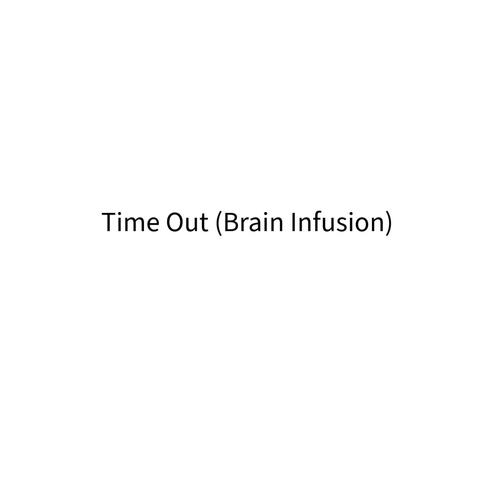 Time Out (Brain Infusion) (Rough Version)