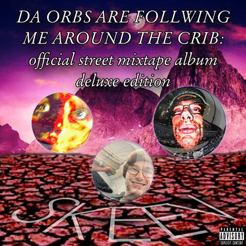Da Orbs Are Following Me Around The Crib: Official Street Mixtape Album Deluxe Edition