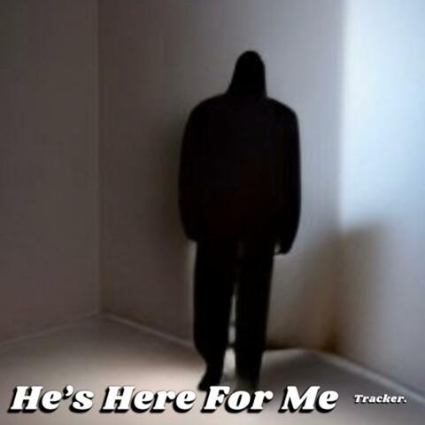 He's Here For Me
