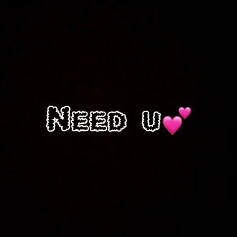 Need u