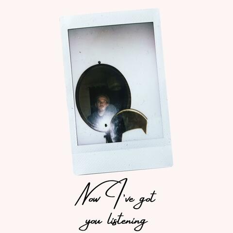 Now I've Got You Listening