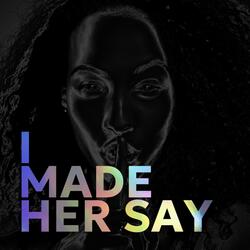 I Made Her Say