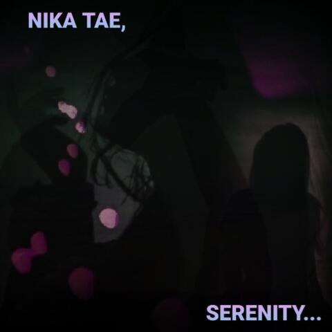NIKA TAE, SERENITY...