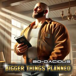 Bigger Things Planned