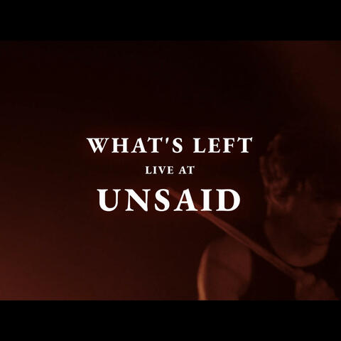 WHAT'S LEFT (Live at UNSAID)