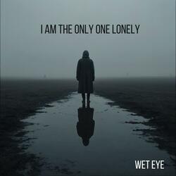 I AM THE ONLY ONE LONELY