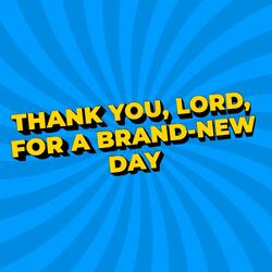 Thank You, Lord for a Brand-New Day