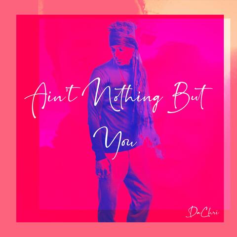 Ain't Nothing But You