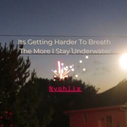 Its Getting Harder To Breath The More I Stay Underwater