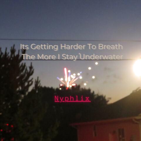 Its Getting Harder To Breath The More I Stay Underwater