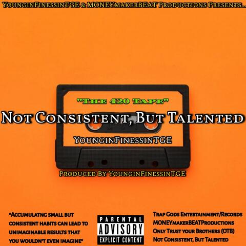 Not Consistent, But Talented "The 420 Tape"