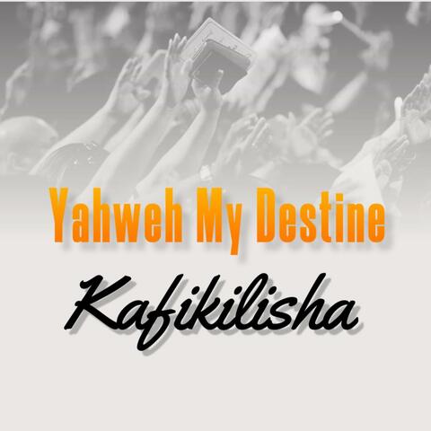 Yahweh My Destine Kafikilisha Wamalayo