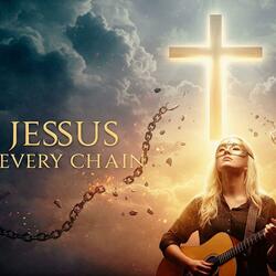 Jesus Break Every Chain
