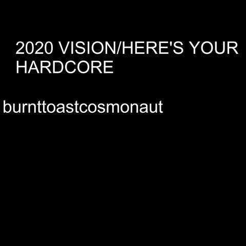 2020 Vision/ Here's Your Harcore