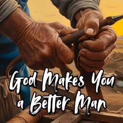 God Makes You a Better Man