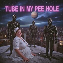 Tube In My Pee Hole (Ver. 5)