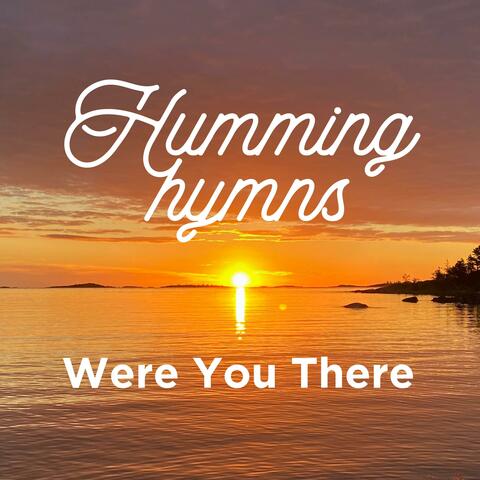 Humming Hymns / Were You There